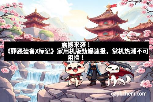 震撼来袭！《罪恶装备X标记》家用机版劲爆速报，掌机热潮不可阻挡！