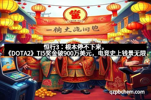 恒行3：根本停不下来，《DOTA2》TI5奖金破900万美元，电竞史上钱景无限